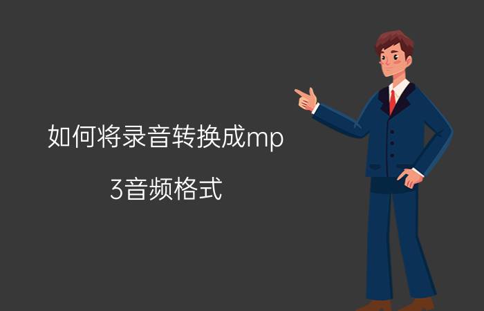 如何将录音转换成mp 3音频格式 酷狗音乐怎么转换成mp 3格式？